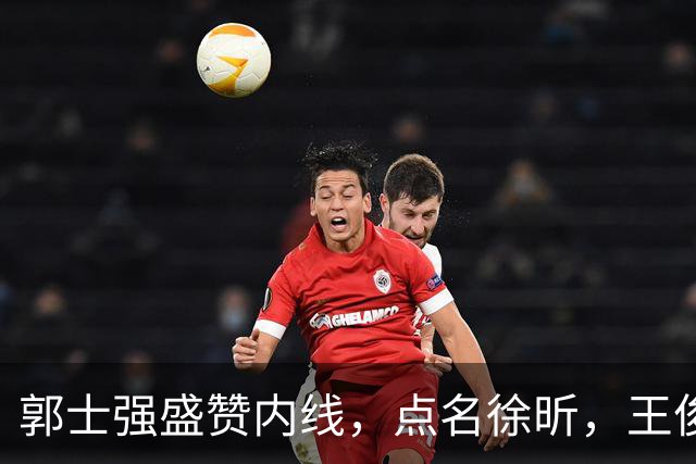 郭士强盛赞内线，点名徐昕，王俊杰直言不足，焦泊乔疑似暗讽杜锋
